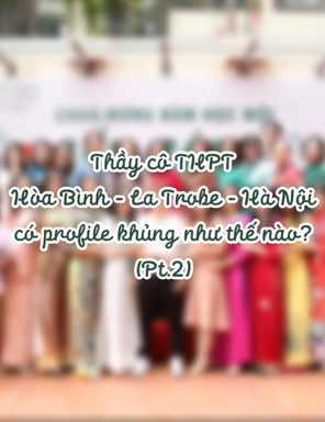 GIÁO VIÊN HOÀ BÌNH LATROBE CÓ “PROFILE KHỦNG” CỠ NÀO? (Part 2)